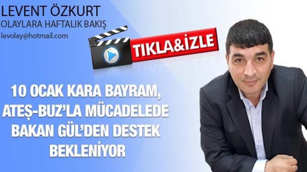 10 OCAK KARA BAYRAM, ATEŞ-BUZ’LA MÜCADELEDE BAKAN GÜL’DEN DESTEK BEKLENİYOR