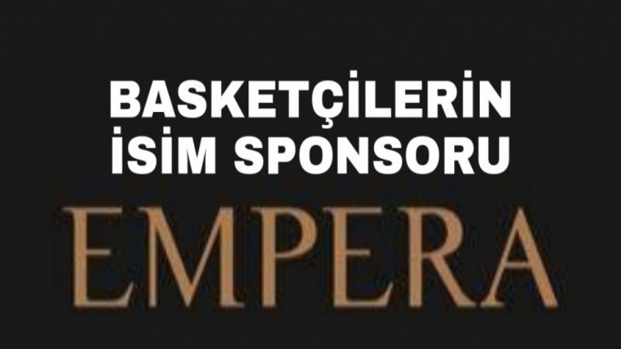 GAZİANTEP BASKETBOL'UN SPONSORU EMPERA