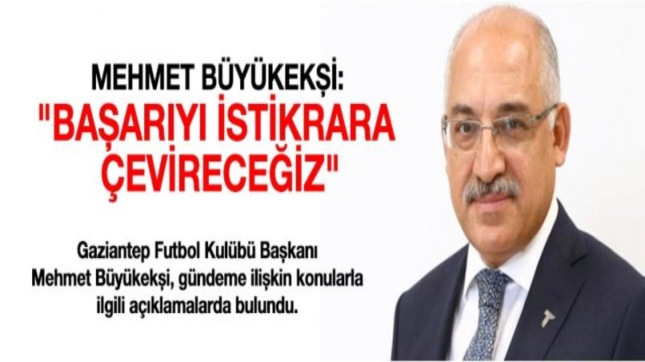 BÜYÜKEKŞİ: Başarıyı İstikrara Çevireceğiz