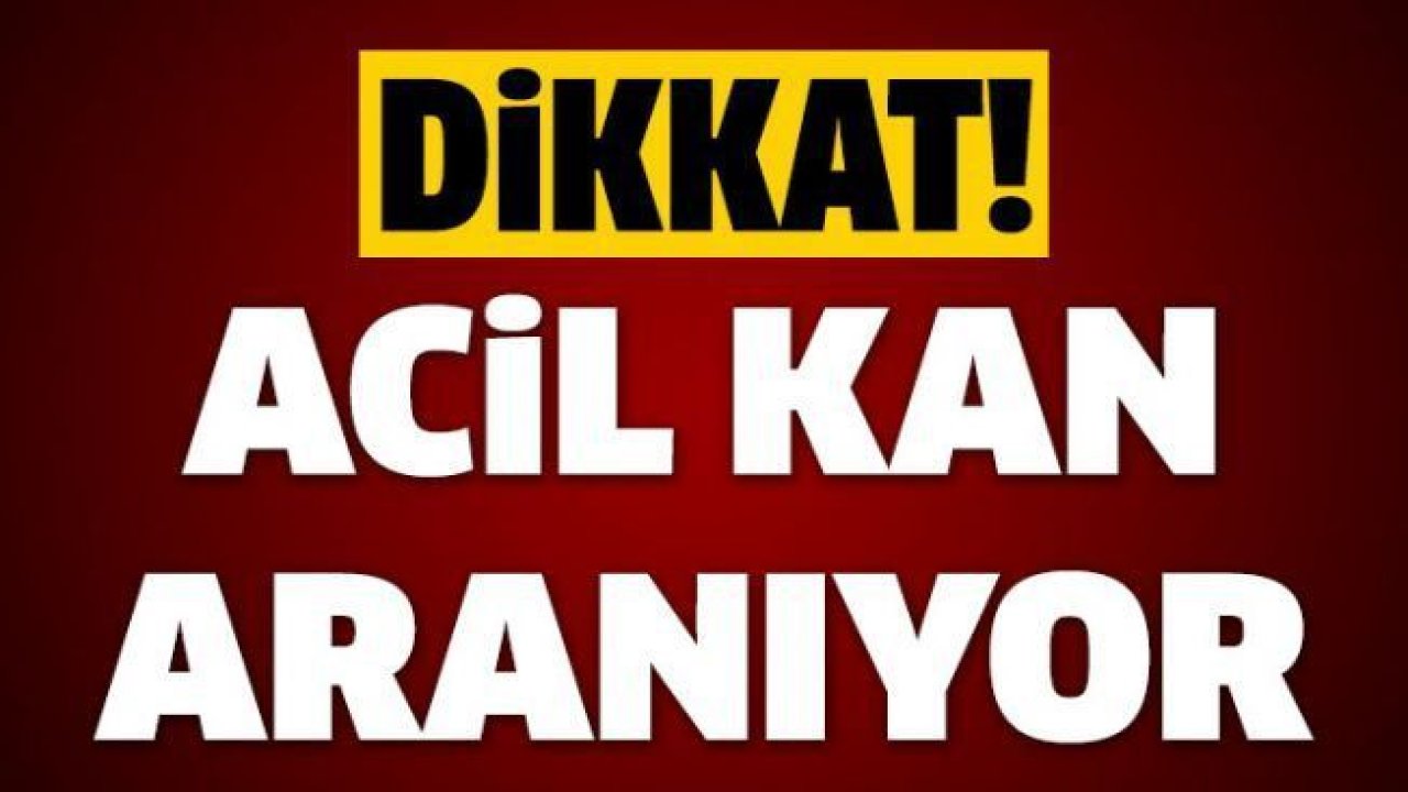 Dikkat! Acil Kan aranıyor