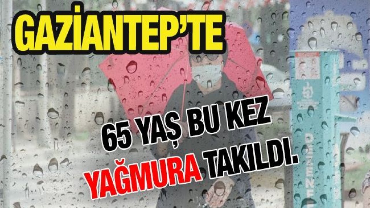 Gaziantep'te 65 Yaş Bukez Yağmura Takıldı.