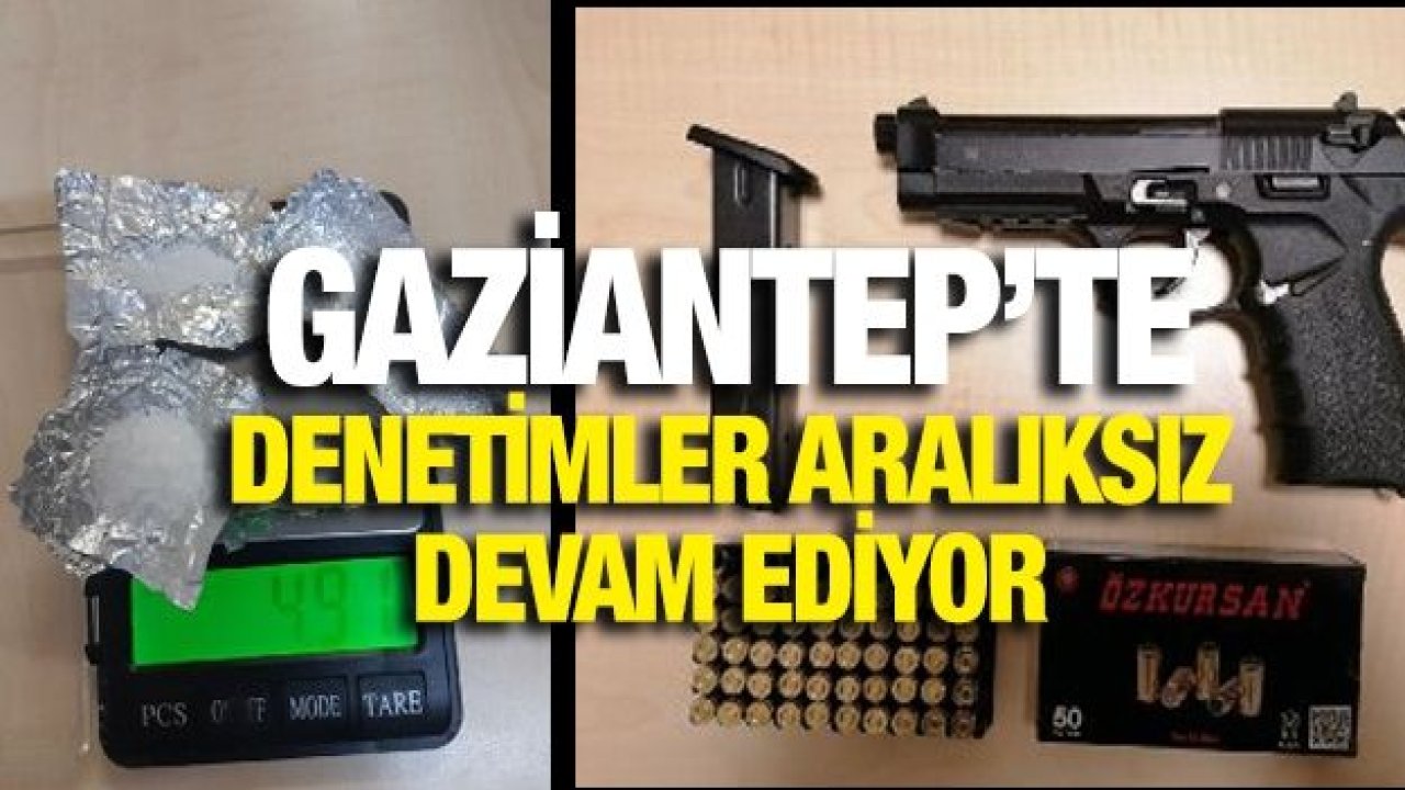 GAZİANTEP EMNİYETİ DENETİMLERE ARALIKSIZ DEVAM EDİYOR