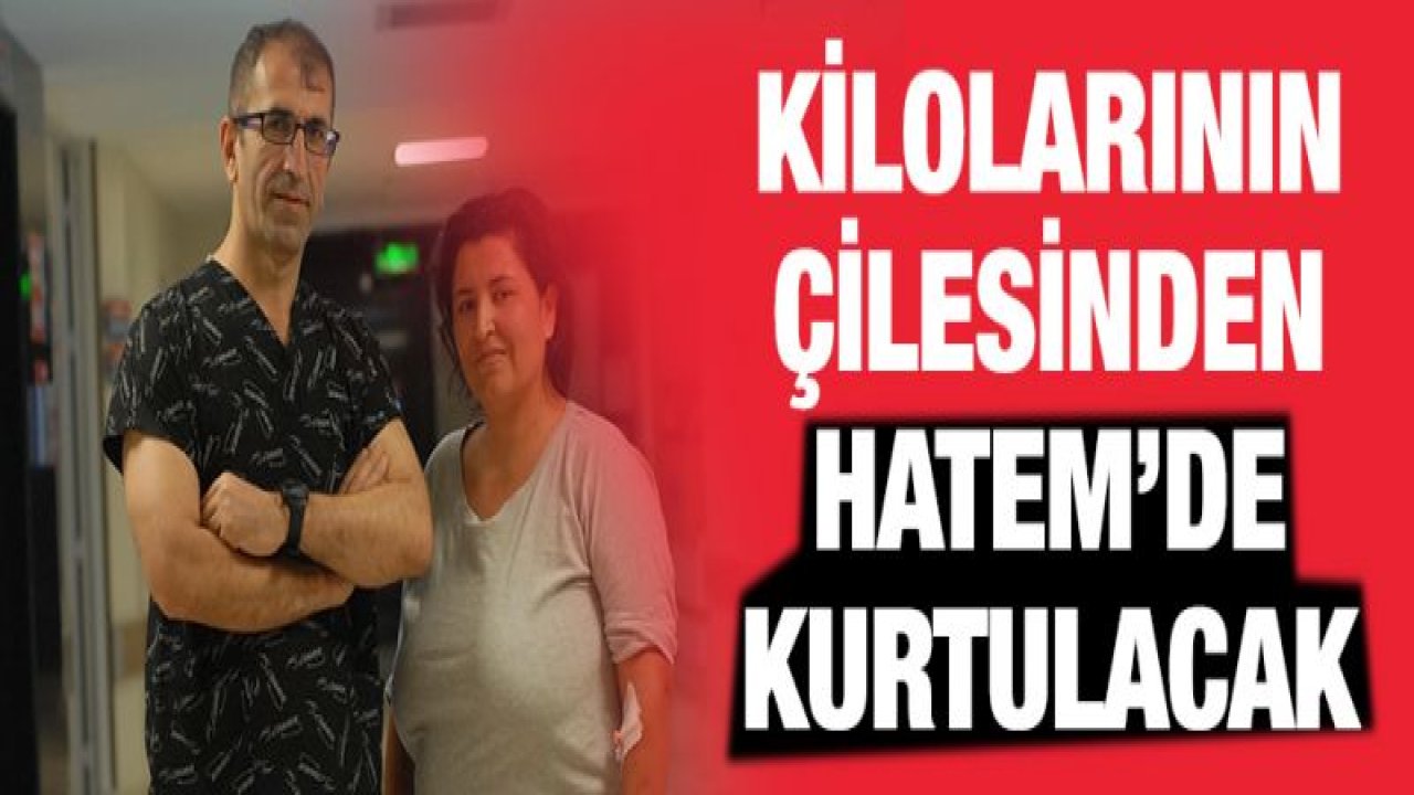 Kilolarından çektiği çile Hatem Hastanesi'nde bitecek