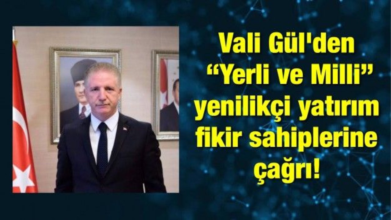 Gaziantep Valisi Gül'den “Yerli ve Milli” üretimleri Gaziantep’e kazandıracak yenilikçi yatırım fikir sahiplerine çağrı!