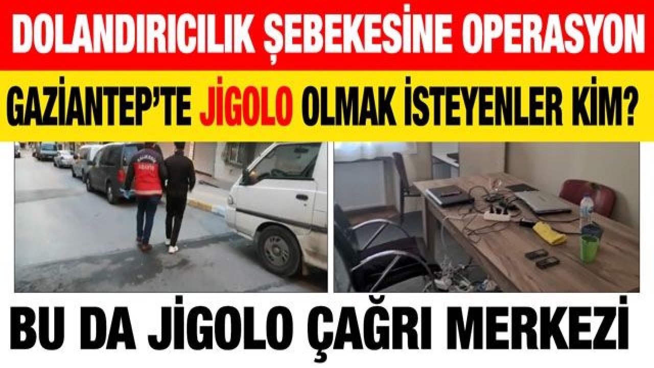 Son dakika... Gaziantep'te Jigolo olmak isteyenler kim? ...Dolandırıcılık şebekesine operasyon...Bu da jigolo çağrı merkezi