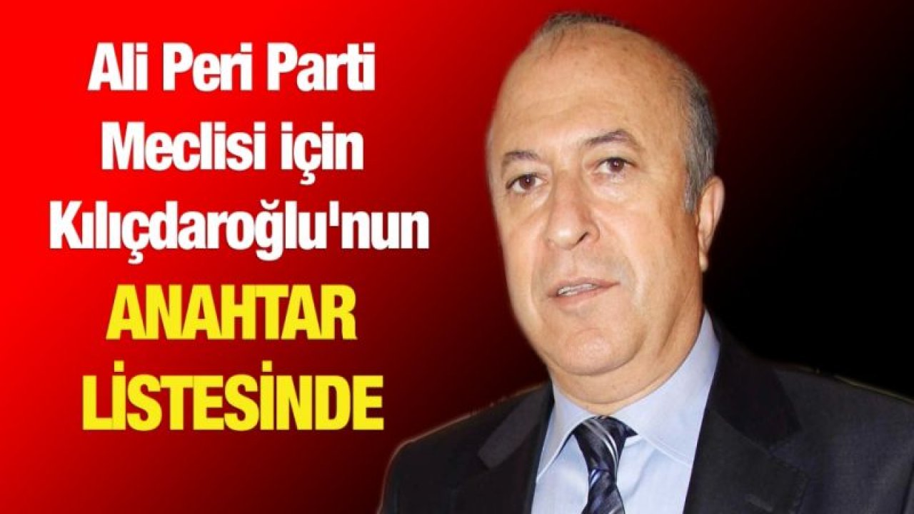 Ali Peri Parti Meclisi için Kılıçdaroğlu'nun anahtar listesinde