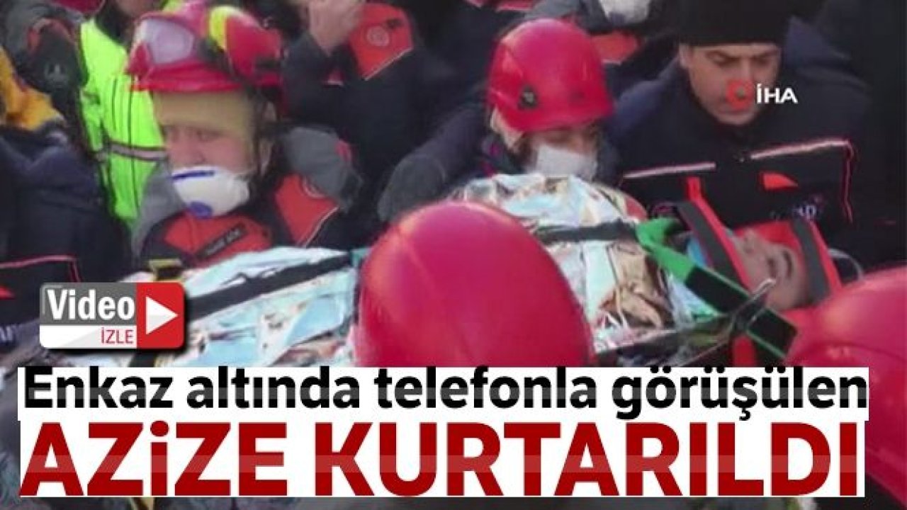 Son Dakika...Enkaz altında telefonla görüşülen Azize kurtarıldı