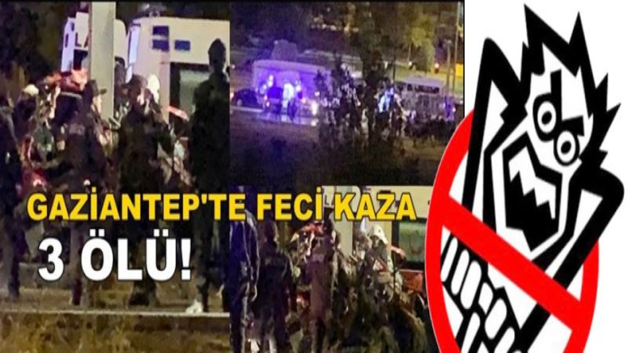 Gaziantep'te feci kaza: 3 ölü