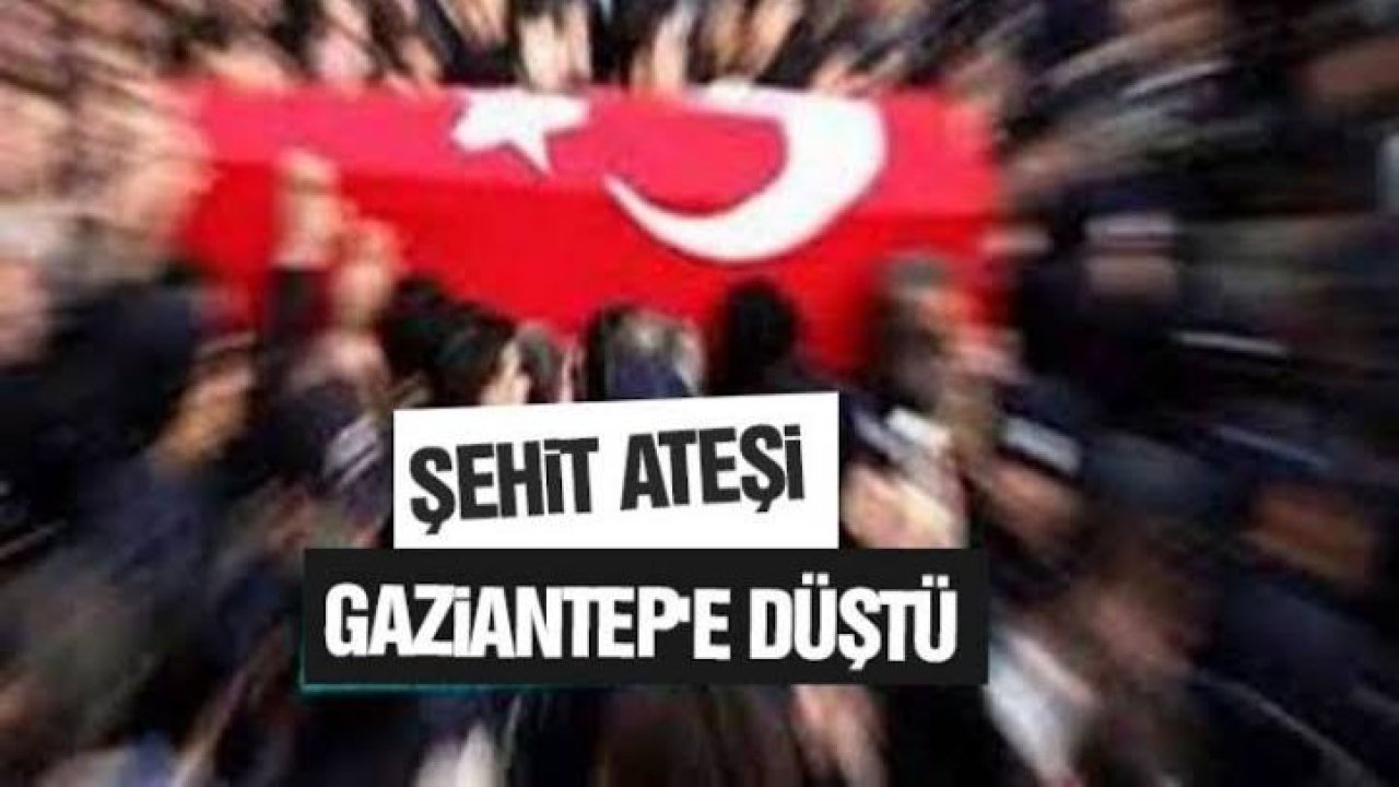 Gaziantep'e şehit ateşi düştü