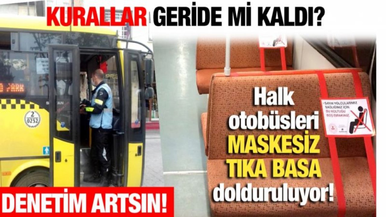 Halk otobüsleri maskesiz tıka basa dolduruluyor!