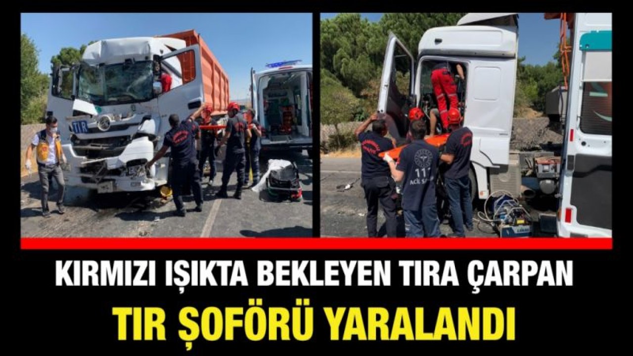 Kırmızı ışıkta bekleyen tıra çarpan tır şoförü yaralandı