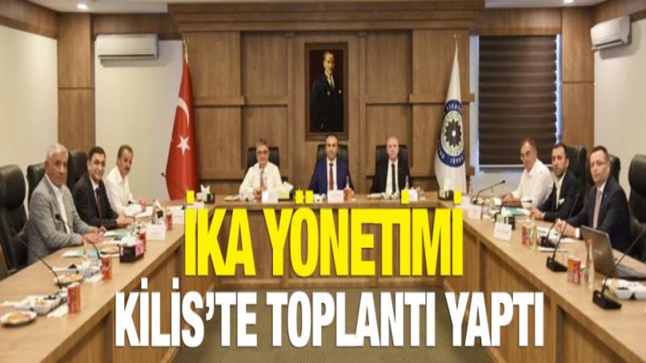 İKA Yönetim Kurulu Kilis'te Toplandı