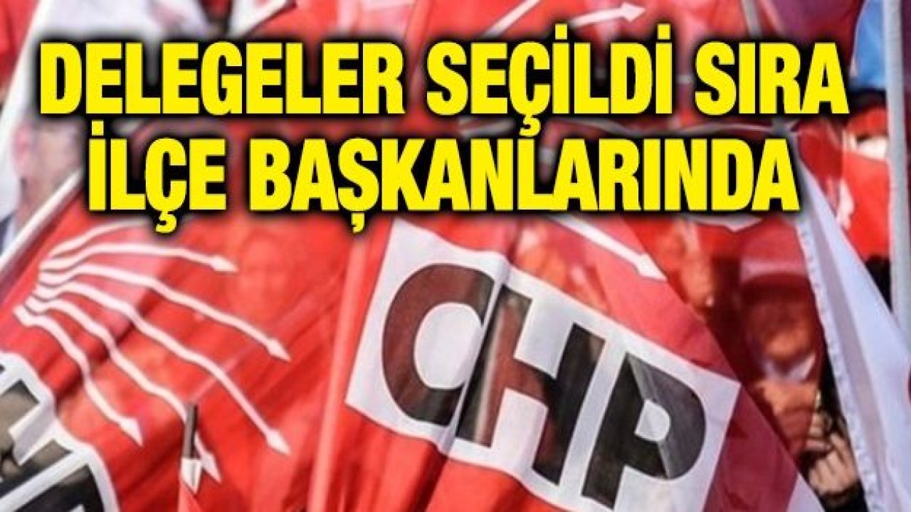 Delegeler seçildi sıra ilçe başkanlarında