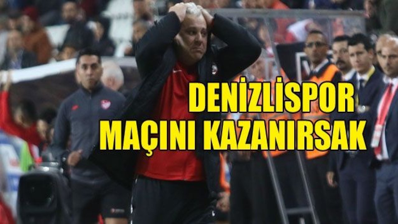 Denizli maçını kazanırsak…