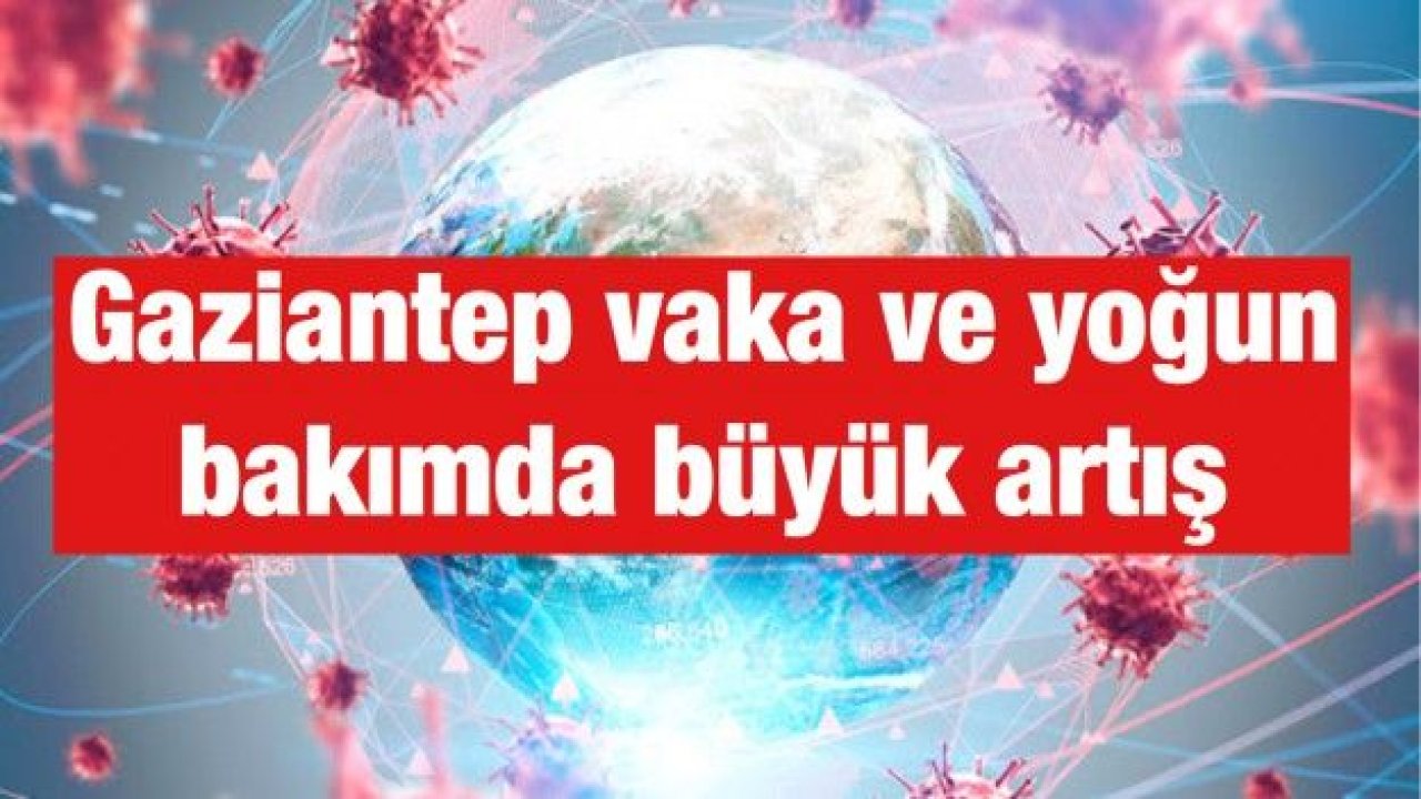 Gaziantep vaka ve yoğun  bakımda büyük artış