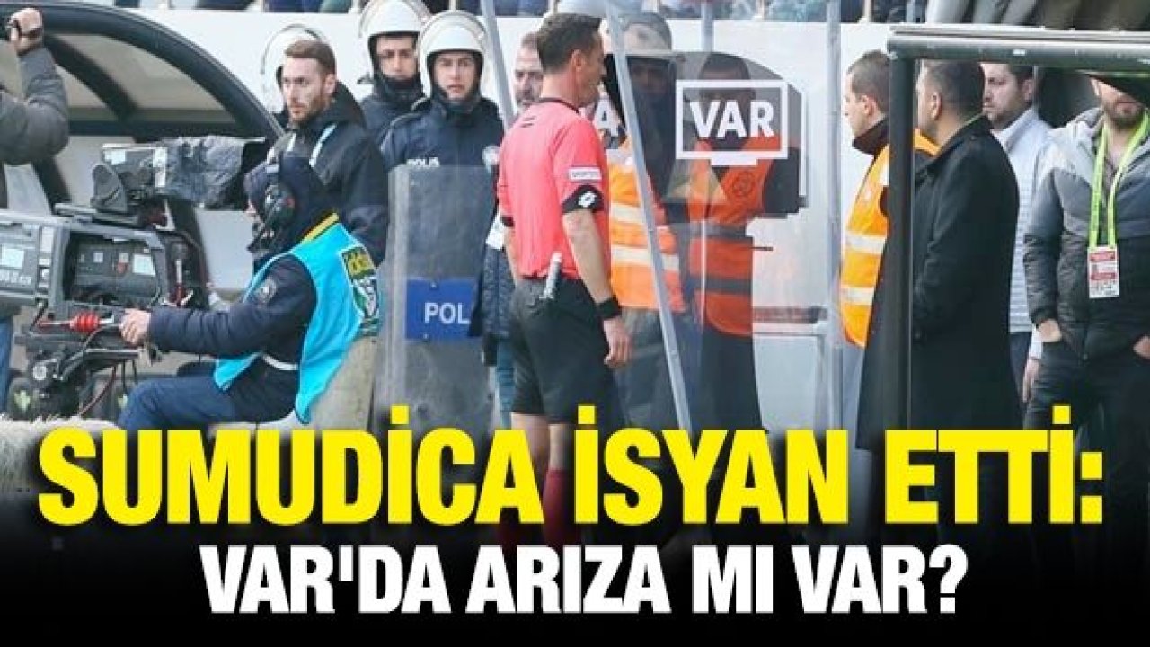 Sumudica isyan etti: VAR'da arıza mı var?