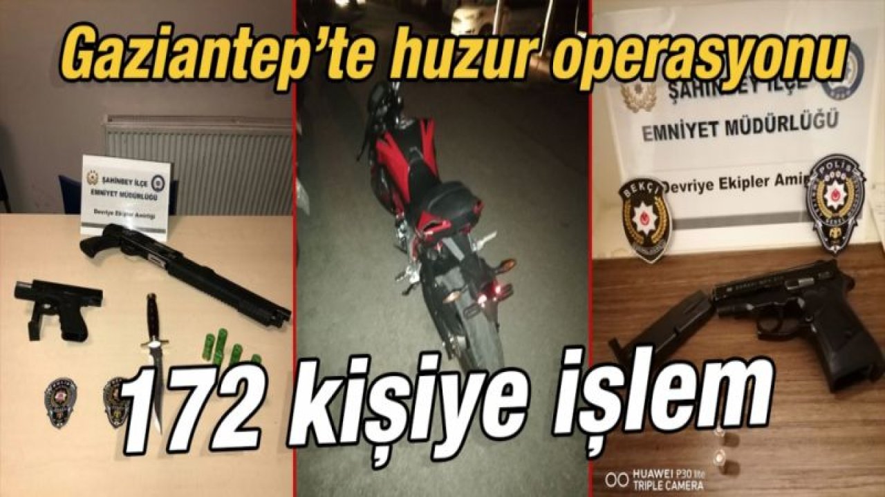 Gaziantep’te huzur operasyonu: 172 kişiye işlem