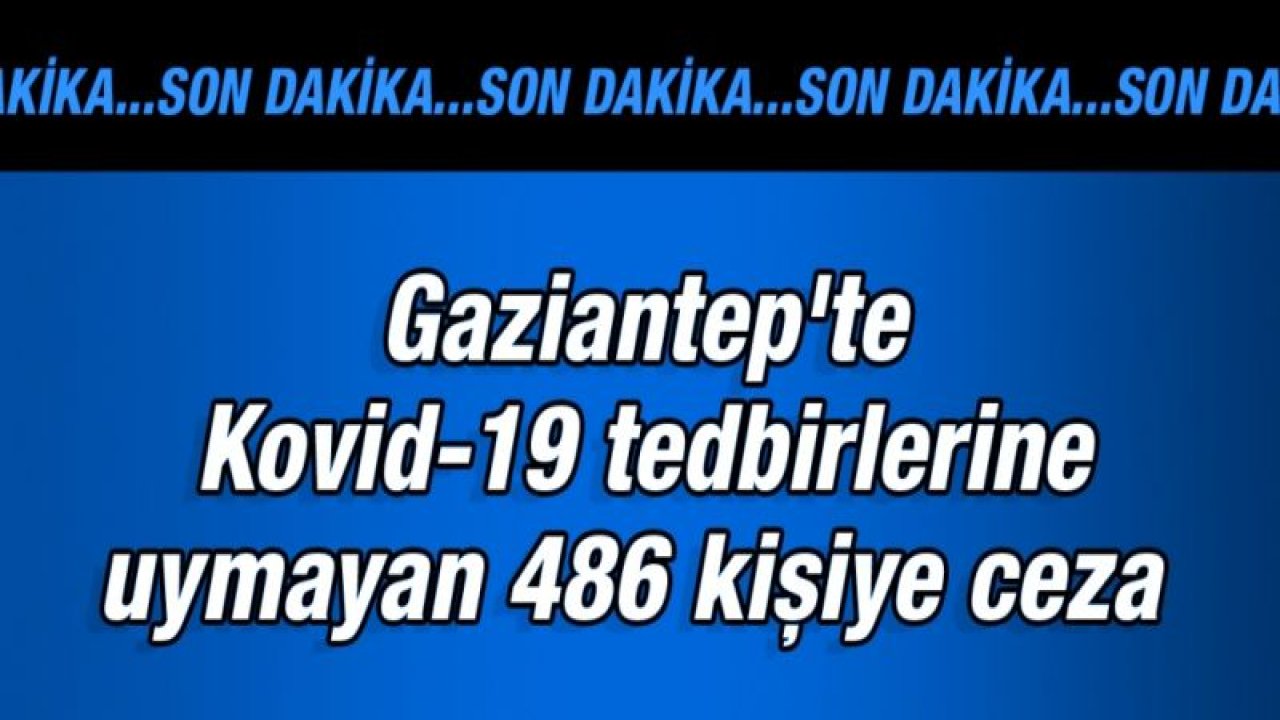 Gaziantep'te Kovid-19 tedbirlerine uymayan 486 kişiye ceza