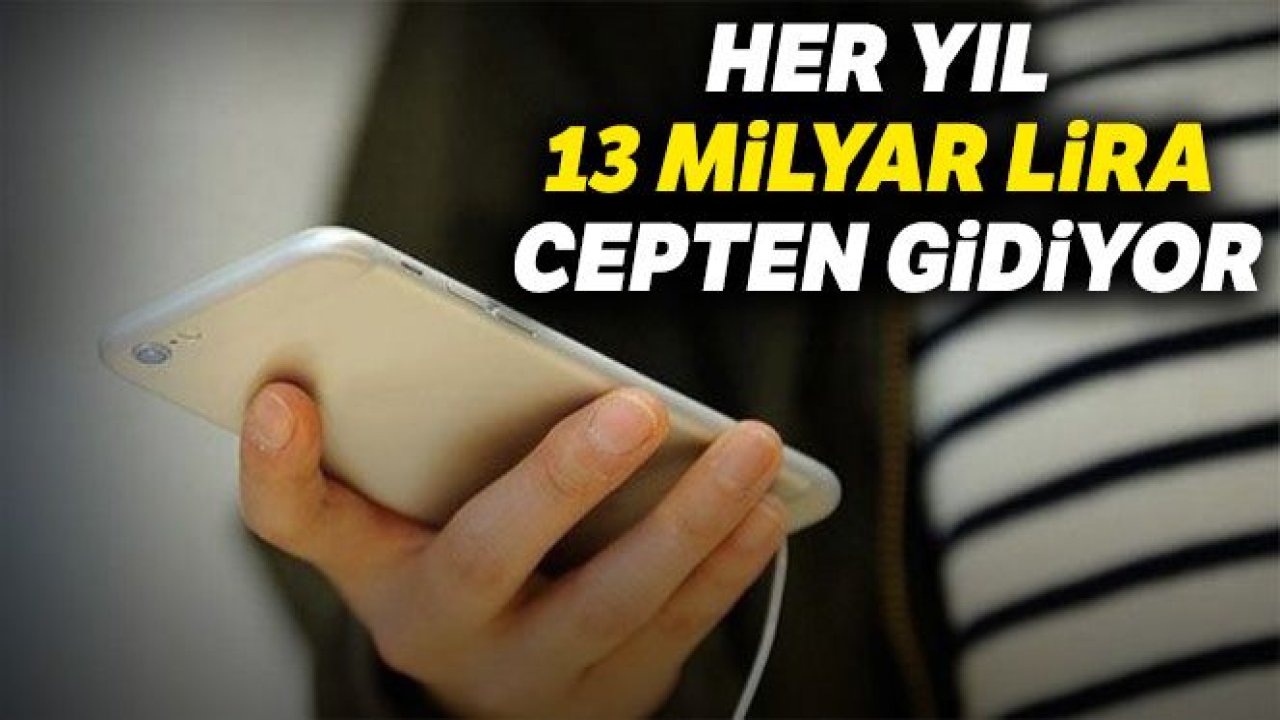 Her yıl 13 milyar lira cepten gidiyor