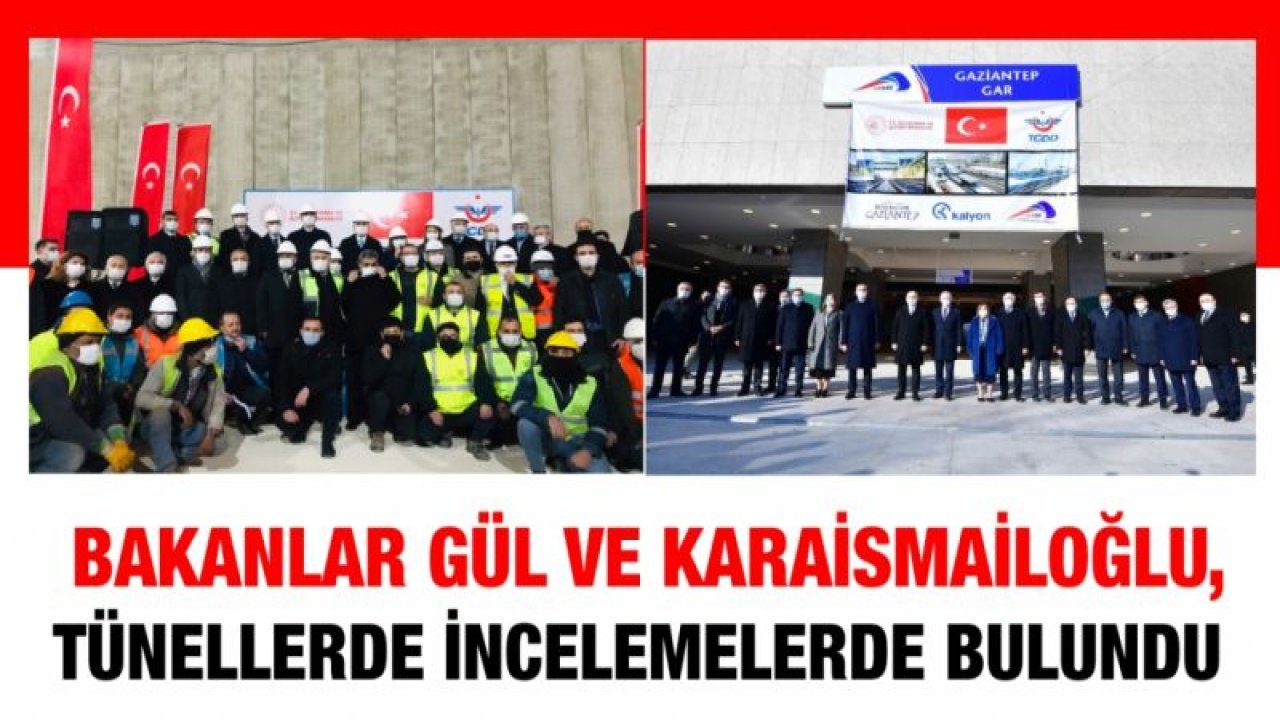 Bakanlar Gül ve Karaismailoğlu, Gaziantep'te Gaziray Projesi kapsamındaki tünellerde incelemelerde bulundu