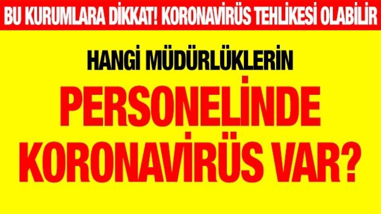 Hangi Müdürlüklerin personelinde Koronavirüs var?