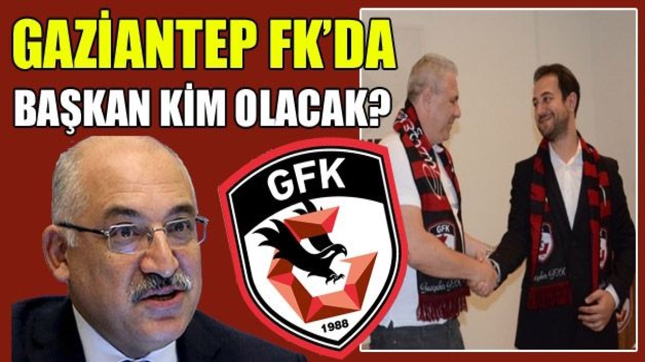 GAZİANTEP FK’DA BAŞKAN KİM OLACAK?