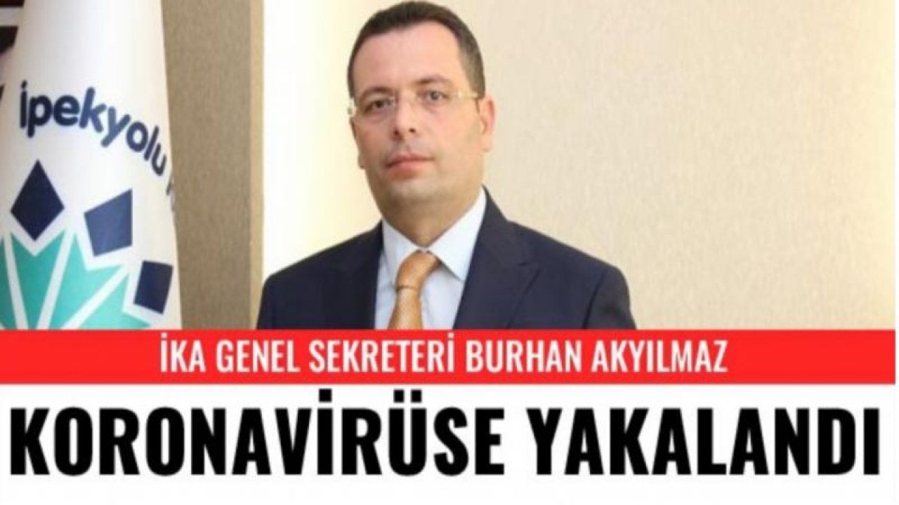 İKA Genel Sekreteri Burhan Akyılmaz koronavirüse yakalandı