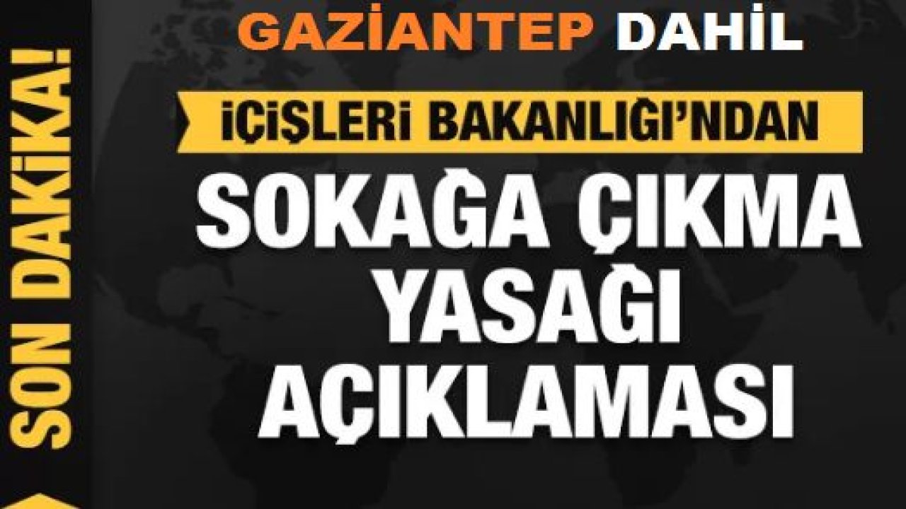 Sokağa Çıkma Yasağının Dahil Oduğu...Gaziantep'in ve Zonguldak İçin İçişleri Bakanlığı'ndan Sokağa Çıkma Kısıtlaması Açıklaması