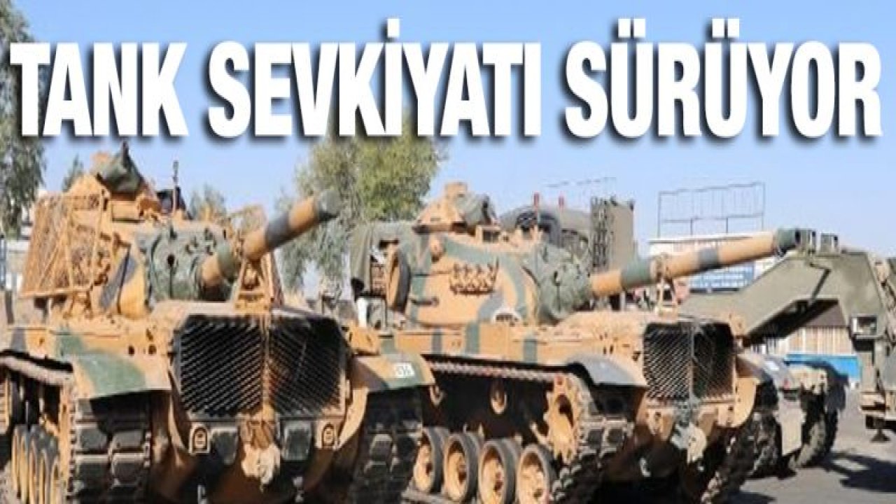 Suriye sınırına tank sevkiyatı sürüyor