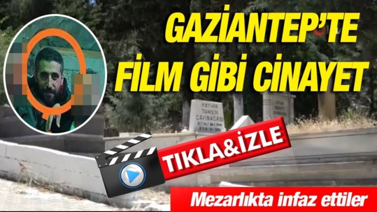 Gaziantep'te Film Gibi Cinayet! Mezarlıkta infaz ettiler