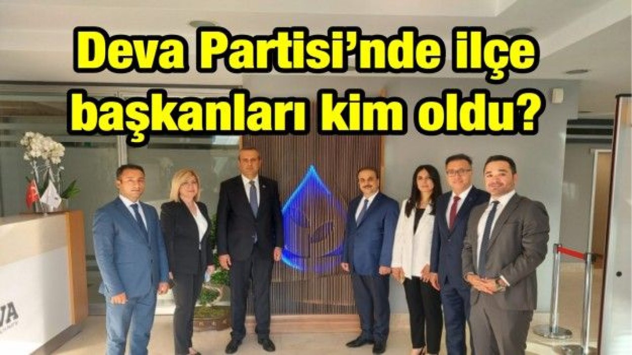 Deva Partisi’nde ilçe başkanları kim oldu?