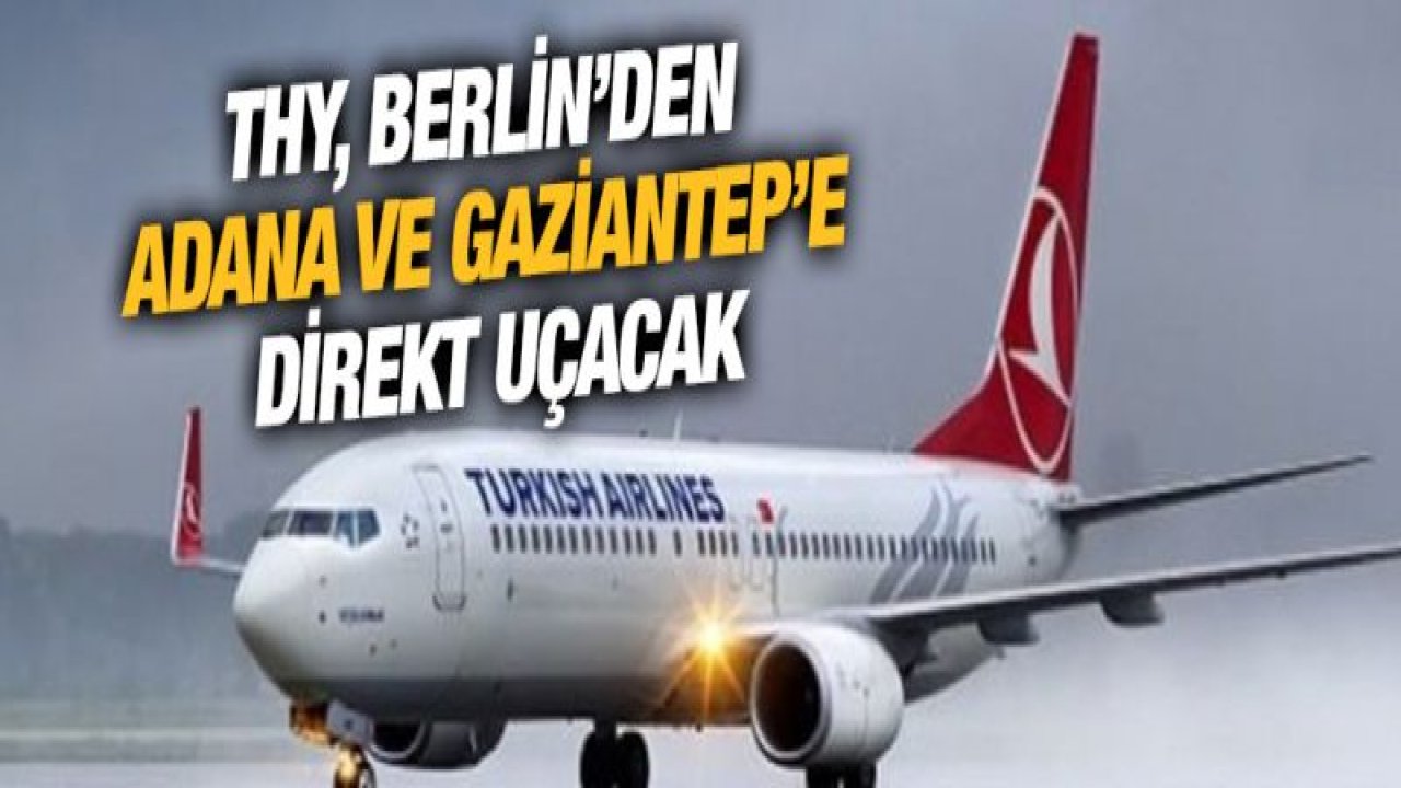 THY, Berlin'den Adana ve Gaziantep'e direkt uçacak