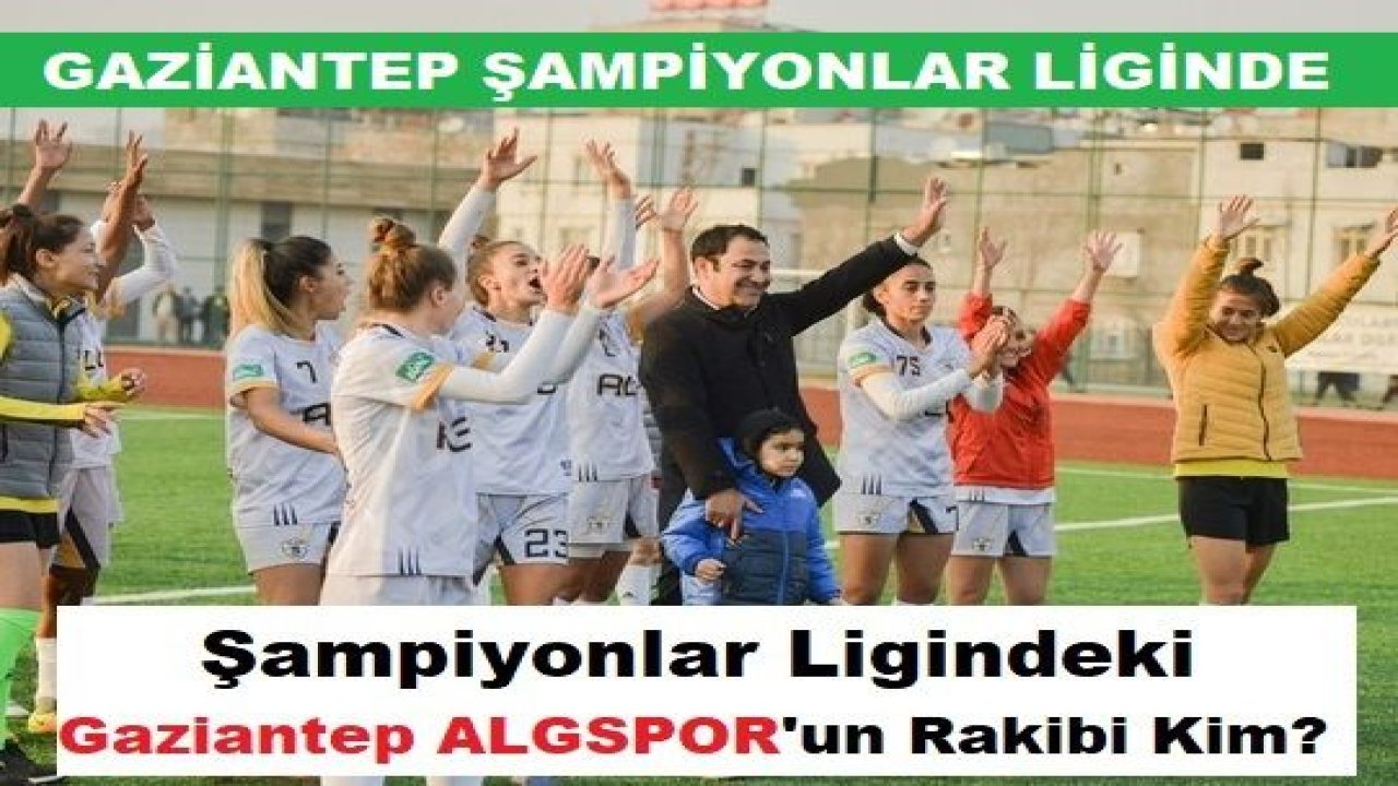 Gaziantep Şampiyonlar Liginde,Türkiye’yi Kadınlar Şampiyonlar Liginde temsil edecek olan Gaziantep ALGSPOR’un rakibi Vllaznia oldu