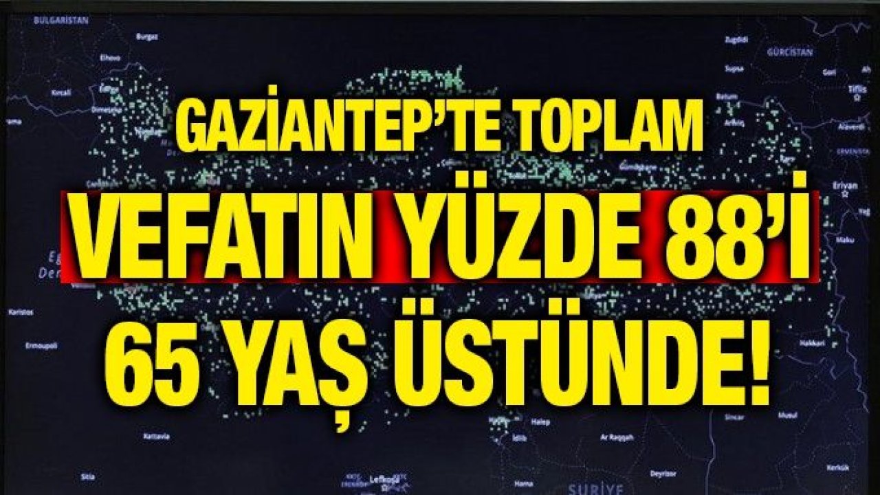 Gaziantep’te toplam vefatın yüzde 88’i 65 yaş üstünde!