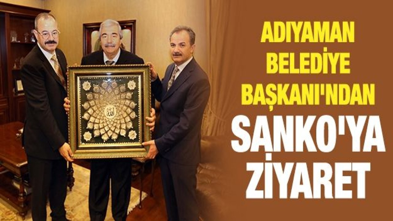 ADIYAMAN BELEDİYE BAŞKANI'NDAN SANKO'YA ZİYARET