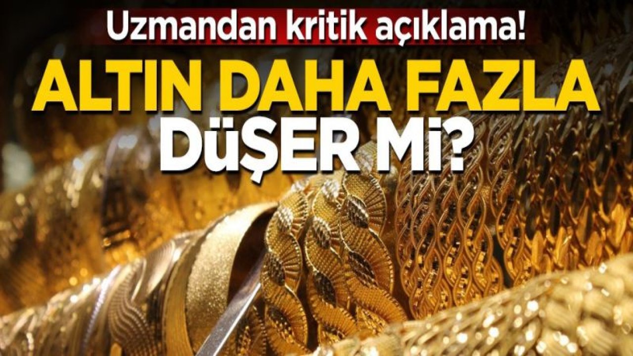 Altın daha düşecek mi? Uzmanlardan kritik açıklama