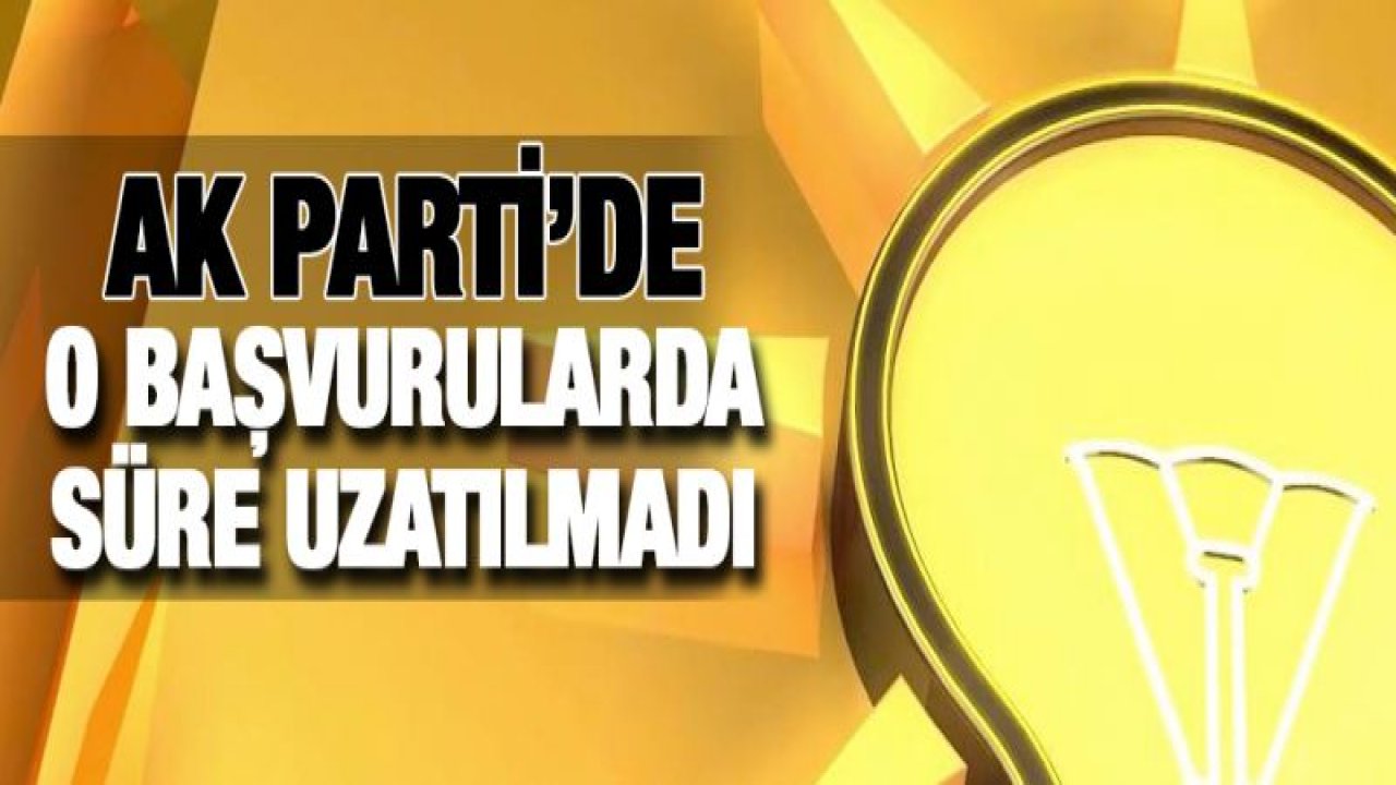 AK Parti Gaziantep'te meclis üyelikleri için uzatma yok