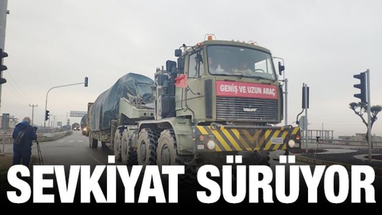 Suriye sınırına sevkiyatlar devam ediyor