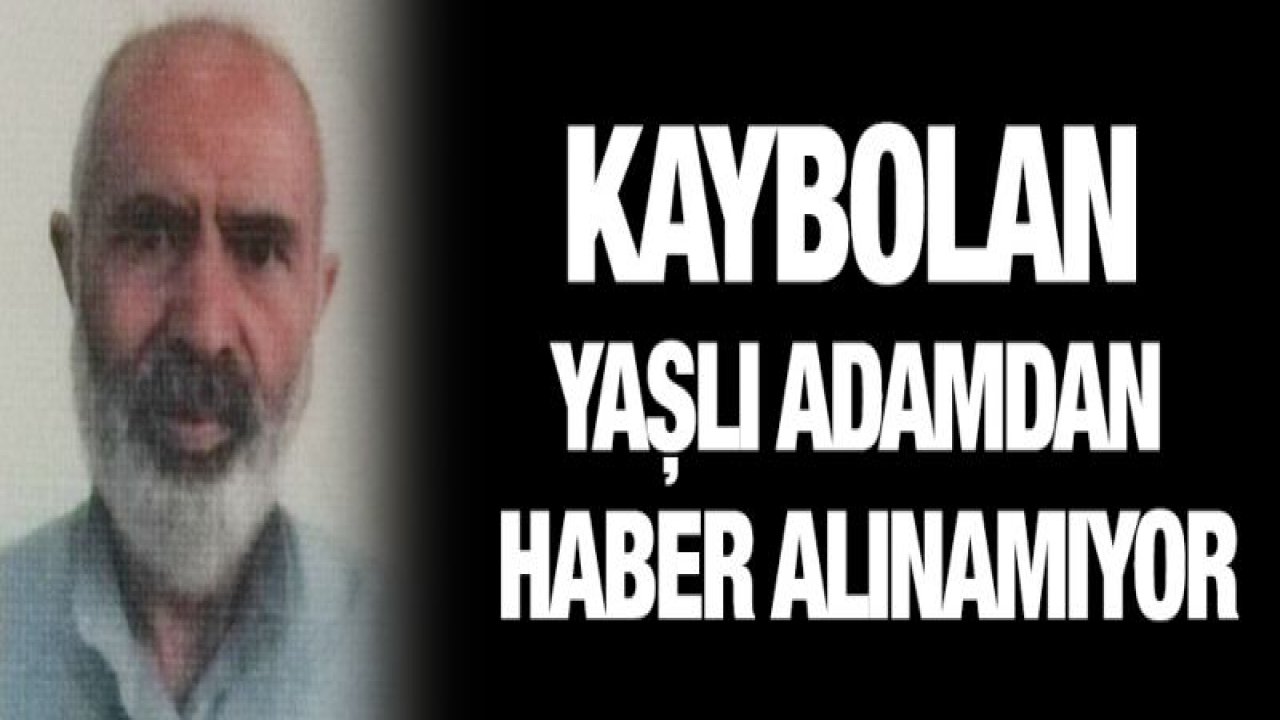 Kaybolan yaşlı adamdan haber alınamıyor