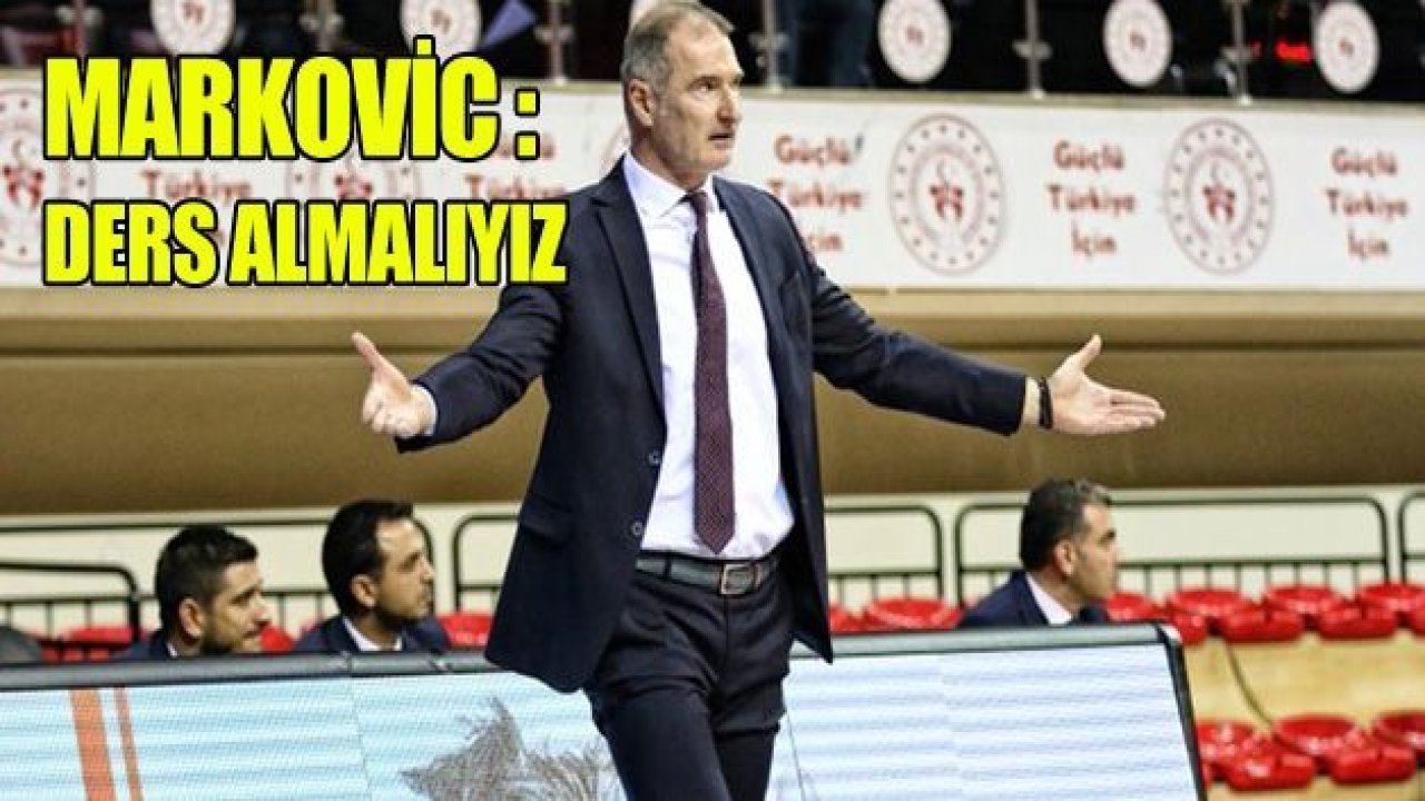 NENAD MARKOVİC : DERS ALMALIYIZ