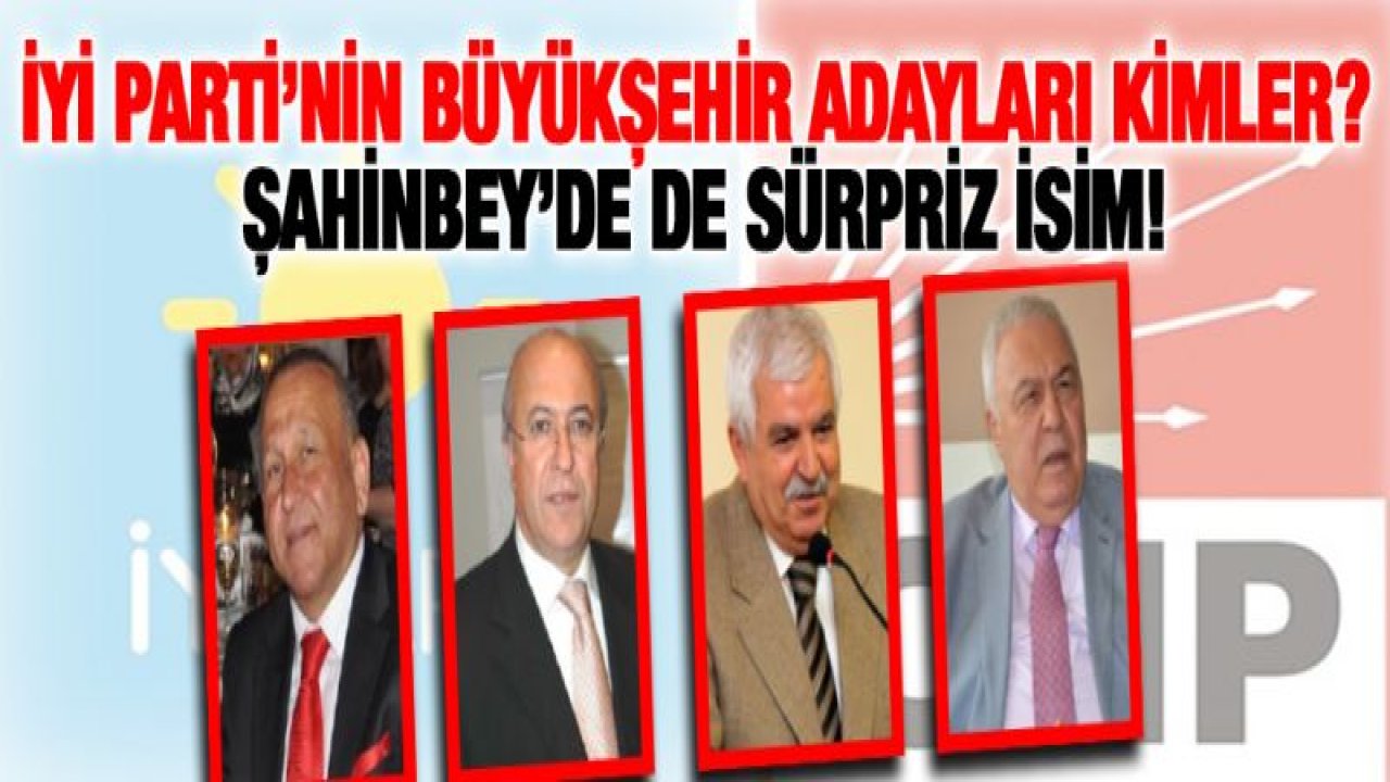 İYİ PARTİ'NİN BÜYÜKŞEHİR ADAYLARI KİMLER? ŞAHİNBEY'DE DE SÜRPRİZ İSİM!