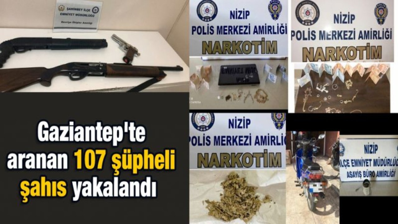 Gaziantep'te aranan 107 şüpheli şahıs yakalandı