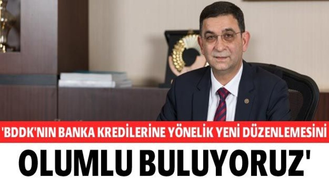 Ünverdi: BDDK'nın banka kredilerine yönelik yeni düzenlemesini olumlu buluyoruz