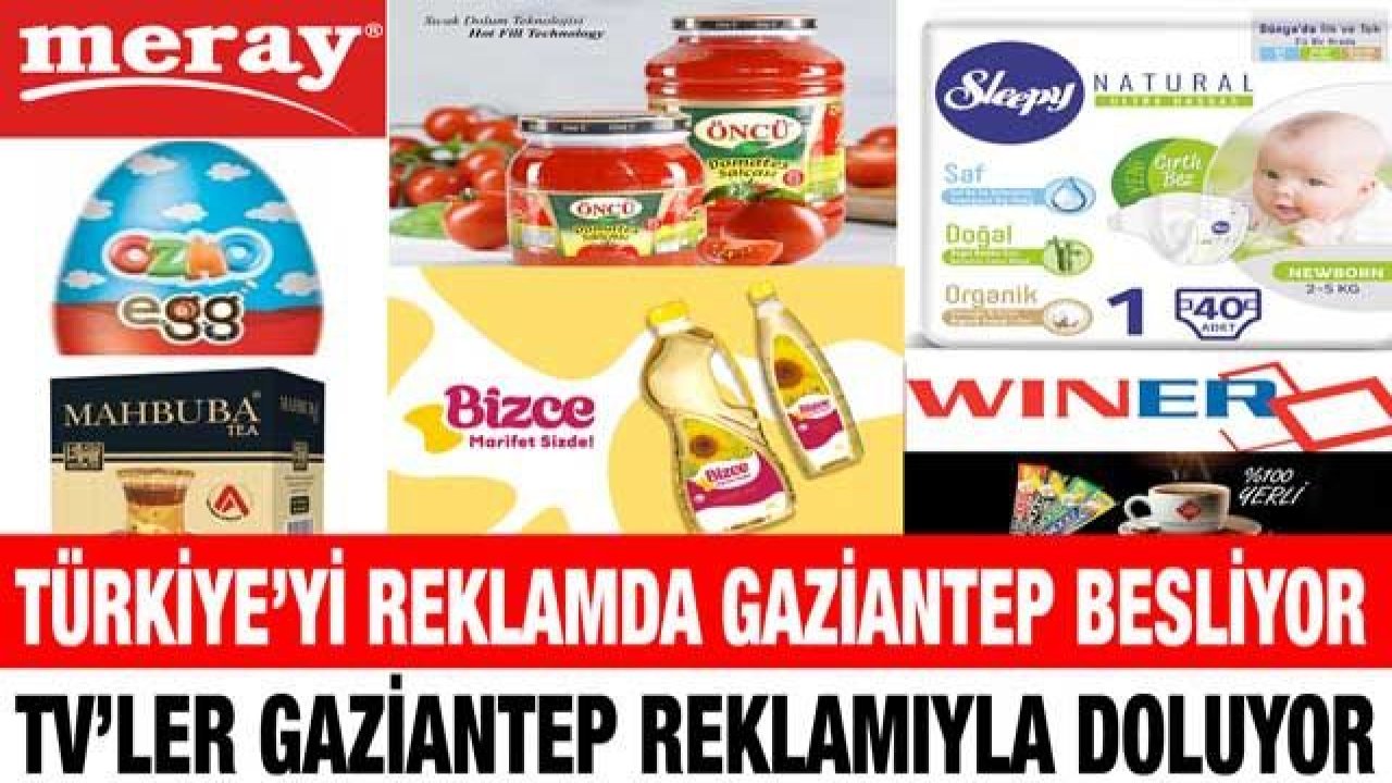 Türkiye’yi reklamda Gaziantep besliyor... TV’ler Gaziantep reklamıyla doluyor