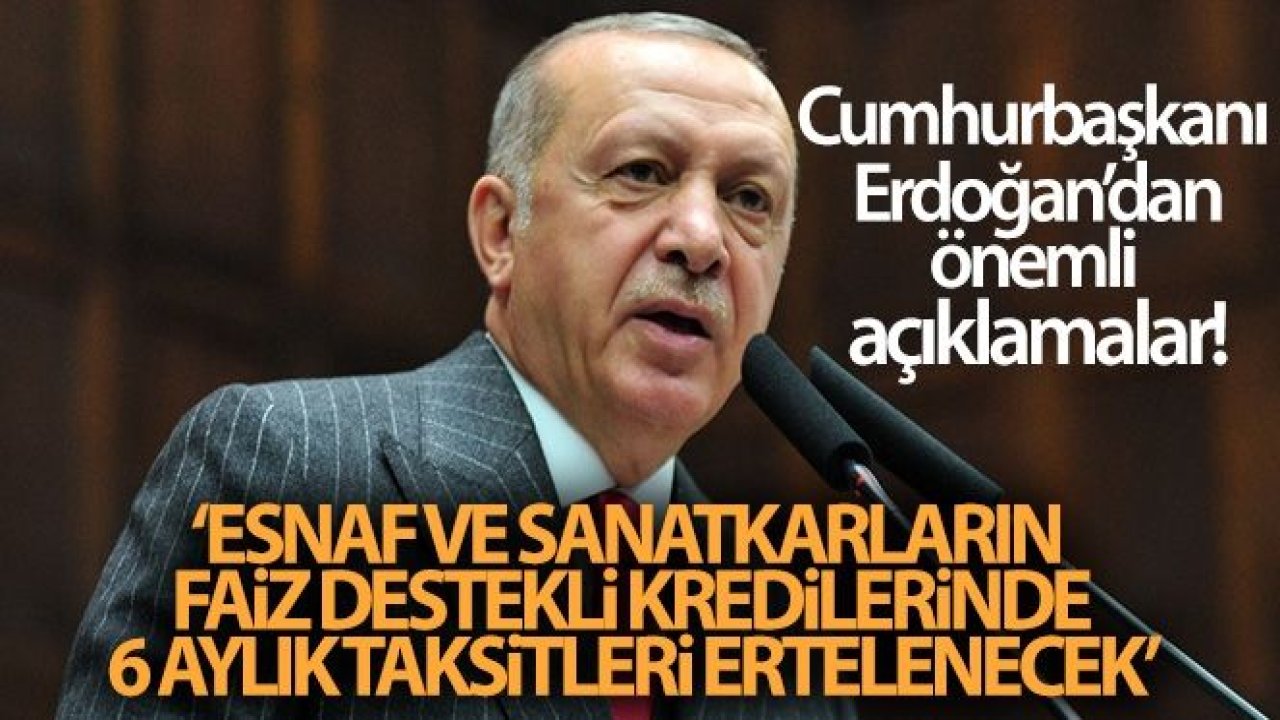 Cumhurbaşkanı Erdoğan: 'Esnaf ve sanatkarların faiz destekli kredilerinde 6 aylık taksitleri ertelenecek'