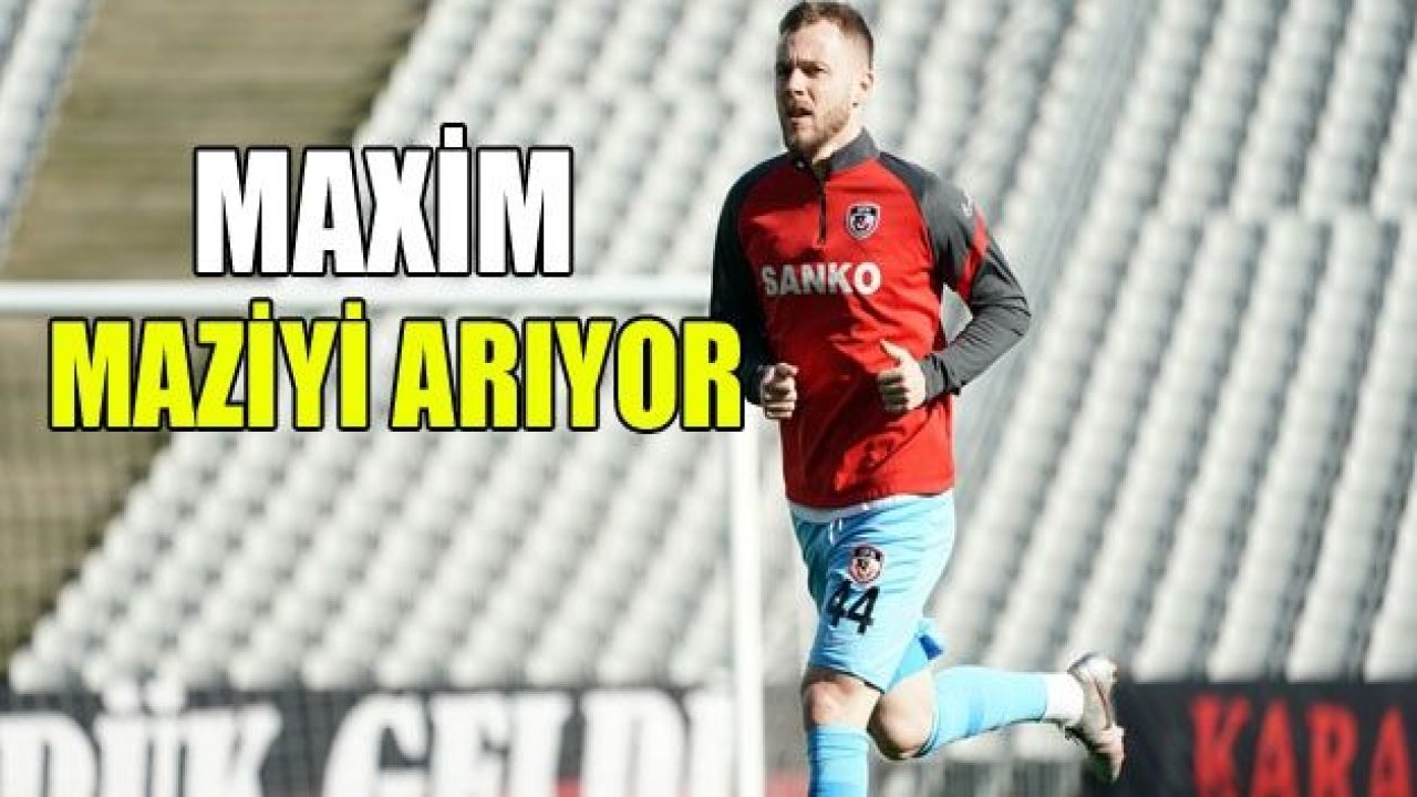 Maxim maziyi arıyor