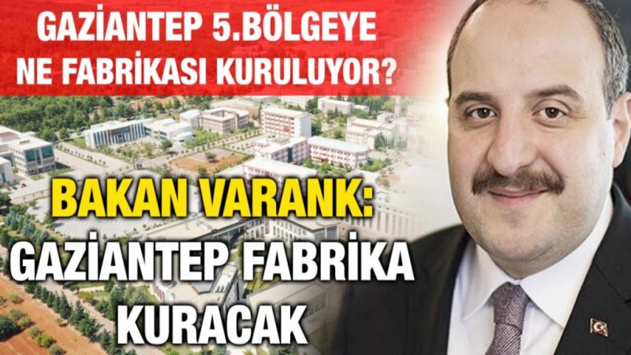 Gaziantep 5.bölgeye ne fabrikası kuruluyor?  Bakan Varank: Gaziantep Fabrika kuracak