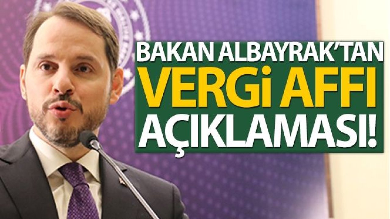 Hazine ve Maliye Bakanı Berat Albayrak:“Vergi affı yok. Bu çerçevede aflar dönemi bitti. Ben buradan birinci ağızdan, birilerinin yalanına kanmama noktasından bunu da söyleyeyim”