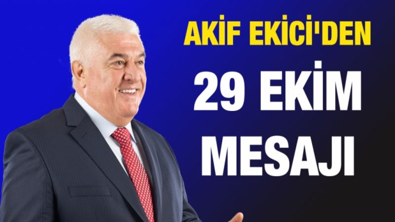 Akif Ekici'den 29 Ekim mesajı