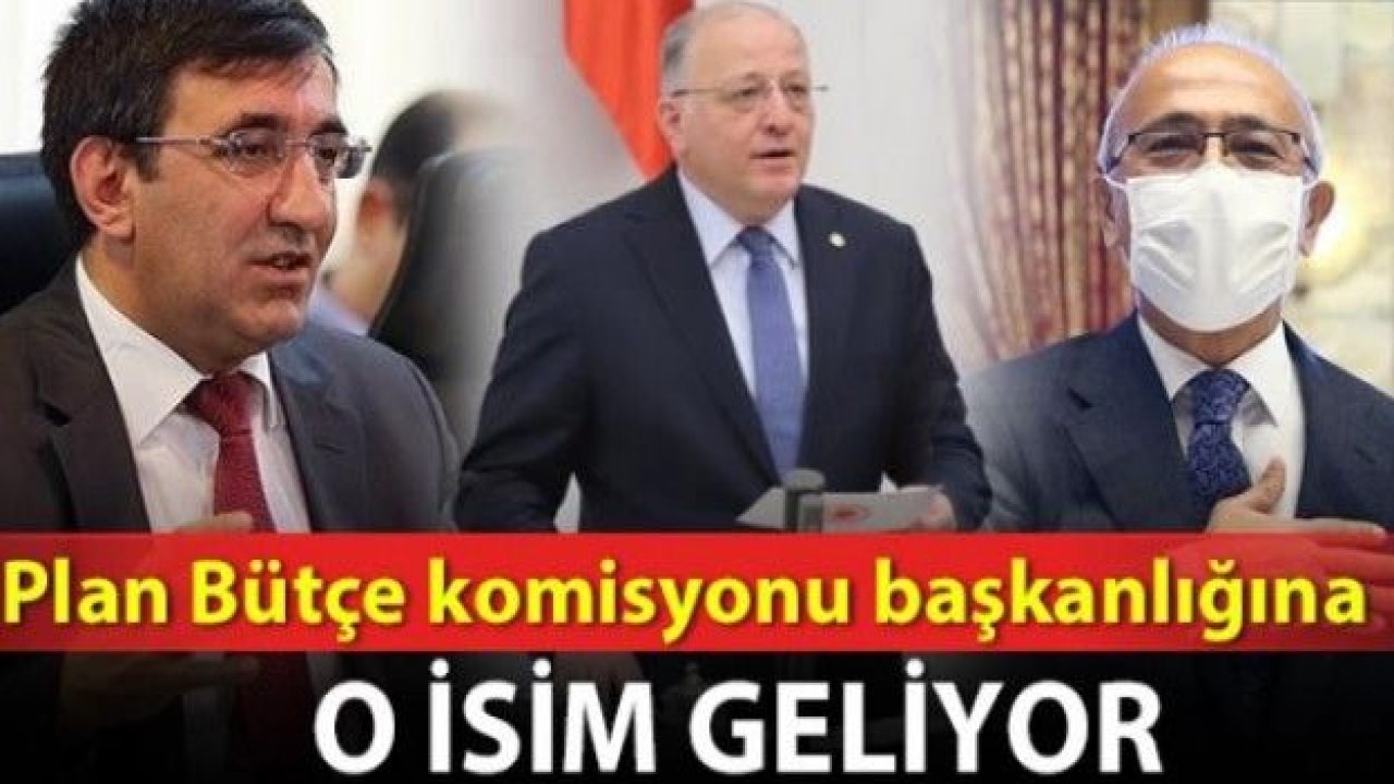 Plan Bütçe komisyonu başkanlığına o isim geliyor